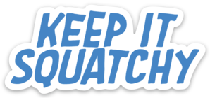 Keep It Squatchy Sticker